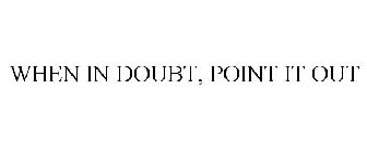 WHEN IN DOUBT, POINT IT OUT