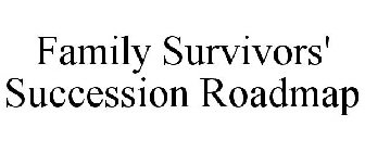 FAMILY SURVIVORS' SUCCESSION ROADMAP