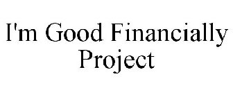 I'M GOOD FINANCIALLY PROJECT