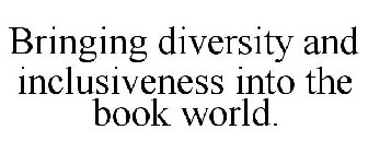 BRINGING DIVERSITY AND INCLUSIVENESS INTO THE BOOK WORLD.