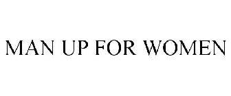 MAN UP FOR WOMEN