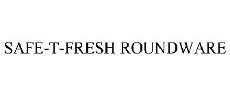 SAFE-T-FRESH ROUNDWARE