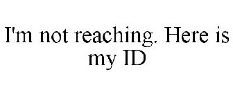 I'M NOT REACHING. HERE IS MY ID