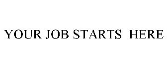 YOUR JOB STARTS HERE
