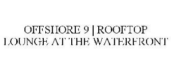 OFFSHORE 9 | ROOFTOP LOUNGE AT THE WATERFRONT