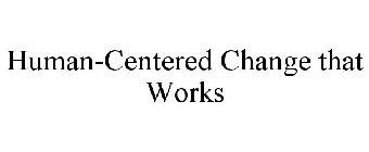 HUMAN-CENTERED CHANGE THAT WORKS