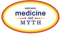 COLD SORE MEDICINE NOT MYTH