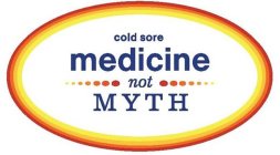 COLD SORE MEDICINE NOT MYTH