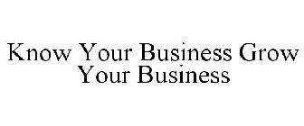 KNOW YOUR BUSINESS GROW YOUR BUSINESS