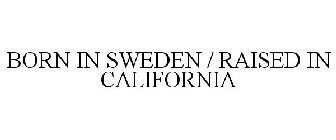 BORN IN SWEDEN / RAISED IN CALIFORNIA