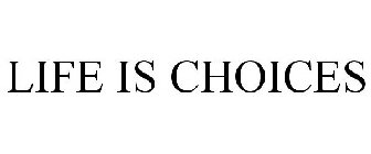 LIFE IS CHOICES