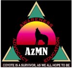 AWARENESS; ADVOCACY; EDUCATION; AZMN; COYOTE IS A SURVIVOR, AS WE ALL HOPE TO BE.YOTE IS A SURVIVOR, AS WE ALL HOPE TO BE.
