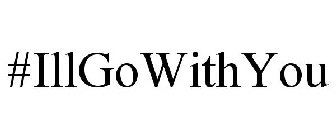 #ILLGOWITHYOU