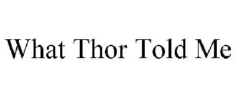 WHAT THOR TOLD ME