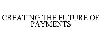CREATING THE FUTURE OF PAYMENTS