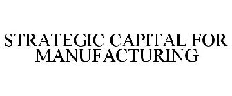 STRATEGIC CAPITAL FOR MANUFACTURING