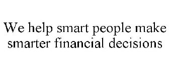 WE HELP SMART PEOPLE MAKE SMARTER FINANCIAL DECISIONS