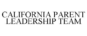 CALIFORNIA PARENT LEADERSHIP TEAM