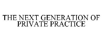 THE NEXT GENERATION OF PRIVATE PRACTICE