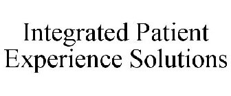 INTEGRATED PATIENT EXPERIENCE SOLUTIONS