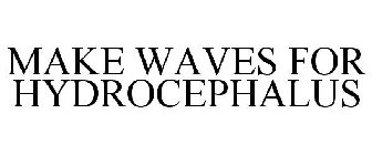 MAKE WAVES FOR HYDROCEPHALUS