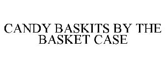 CANDY BASKITS BY THE BASKET CASE