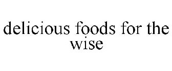 DELICIOUS FOODS FOR THE WISE