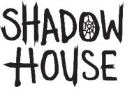 SHADOW HOUSE