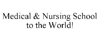 MEDICAL & NURSING SCHOOL TO THE WORLD!