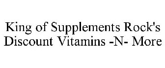 KING OF SUPPLEMENTS ROCK'S DISCOUNT VITAMINS -N- MORE