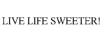 LIVE LIFE SWEETER!