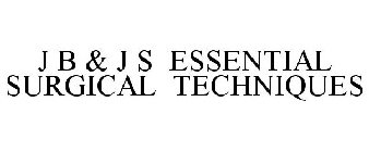 J B & J S ESSENTIAL SURGICAL TECHNIQUES