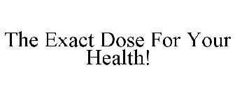 THE EXACT DOSE FOR YOUR HEALTH!