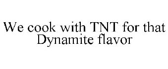 WE COOK WITH TNT FOR THAT DYNAMITE FLAVOR