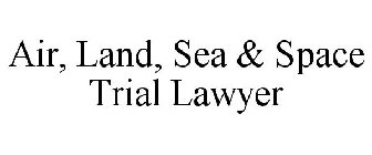 AIR, LAND, SEA & SPACE TRIAL LAWYER
