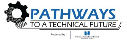 PATHWAYS TO A TECHNICAL FUTURE POWERED BY N NEBRASKA PUBLIC POWER DISTRICT ALWAYS THERE WHEN YOU NEED US