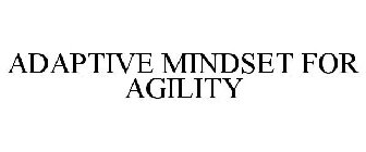 ADAPTIVE MINDSET FOR AGILITY