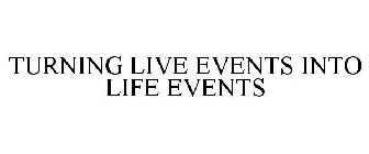 TURNING LIVE EVENTS INTO LIFE EVENTS