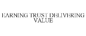 EARNING TRUST DELIVERING VALUE
