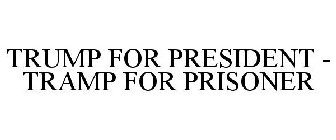 TRUMP FOR PRESIDENT - TRAMP FOR PRISONER