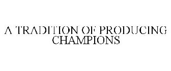 A TRADITION OF PRODUCING CHAMPIONS