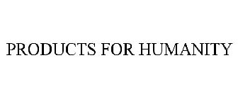 PRODUCTS FOR HUMANITY