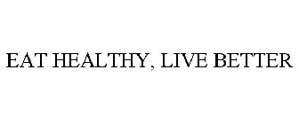 EAT HEALTHY, LIVE BETTER