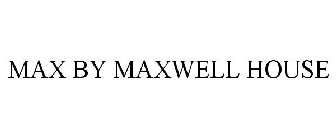 MAX BY MAXWELL HOUSE