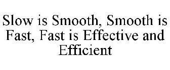 SLOW IS SMOOTH, SMOOTH IS FAST, FAST IS EFFECTIVE AND EFFICIENT