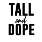 TALL AND DOPE