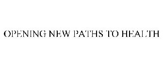 OPENING NEW PATHS TO HEALTH