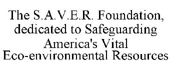 THE S.A.V.E.R. FOUNDATION, DEDICATED TOSAFEGUARDING AMERICA'S VITAL ECO-ENVIRONMENTAL RESOURCES