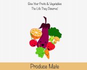 GIVE YOUR FRUITS AND VEGETABLES THE LIFE THEY DESERVE! PRODUCE MATE