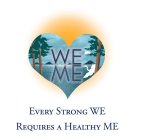 WE ME EVERY STRONG WE REQUIRES A HEALTHY ME